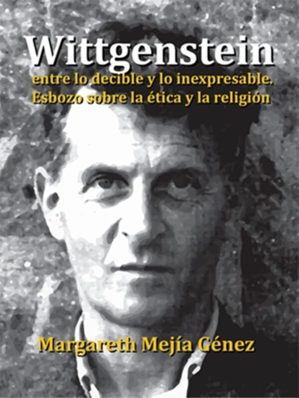 WITTGENSTEIN Entre lo decible y lo inexpresable. Esbozo sobre la ética y la religión